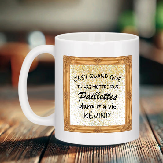 Mug humour “C’est quand que tu vas mettre des paillettes dans ma vie Kevin” en céramique blanche 330 ml