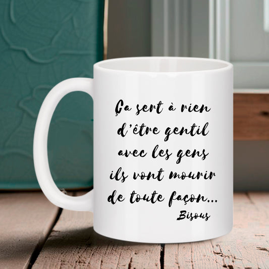 Mug blanc Bruhle avec texte noir en écriture cursive : Ça sert à rien d’être gentil avec les gens ils vont mourir de toute façon... Bisous.